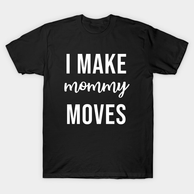 I make mommy moves T-Shirt by martinroj